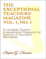 THE EXCEPTIONAL TEACHERS' MAGAZINE Vol. 1, No. 1: A complete Teacher-Empowerment Magazine for Teachers & Educators Worldwide (TEACHER EMPOWERMENT BOOK SERIES) - Book Cover