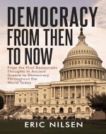 Democracy From Then to Now: From the First Democratic Thoughts in Ancient Greece to Democracy Throughout the World Today (Government and Politics Book Series) - Book Cover