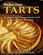 Wicked Good Tarts: Insanely Delicious Sweet and Savory Tart Recipes (Easy Baking Cookbook Book 16) - Book Cover