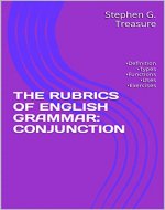 THE RUBRICS OF ENGLISH GRAMMAR: CONJUNCTION : •Definition •Types •Functions •Uses •Exercises (ENGLISH GRAMMAR SERIES) - Book Cover
