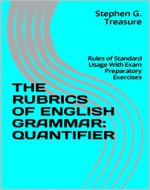 THE RUBRICS OF ENGLISH GRAMMAR: QUANTIFIER : Rules of Standard Usage With Exam Preparatory Exercises (ENGLISH GRAMMAR SERIES) - Book Cover