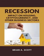 RECESSION : IMPACT ON HOUSING, CRYPTOCURRENCY, AND OTHER BUSINESS SECTORS - Book Cover