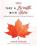 Take A Breath With Him: Experiencing God When You're Getting...