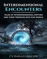 Interdimensional Encounters: Tales of Interdimensional Entities and Their Trespass into...