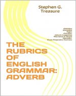 THE RUBRICS OF ENGLISH GRAMMAR: ADVERB: •Definition •Formation •Types •Functions •Adverb Comparison •Placement of Adverb •Intensiifier •Exam Preparatory Exercises (ENGLISH GRAMMAR SERIES) - Book Cover