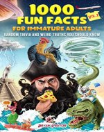 1000 Fun Facts for Immature Adults: Random Trivia and Weird Truths You Should Know Vol. 1 - Book Cover