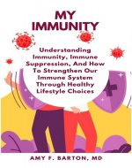 MY IMMUNITY: Understanding Immunity, Immune Suppression, And How To Strengthen Our Immune System Through Healthy Lifestyle Choices - Book Cover