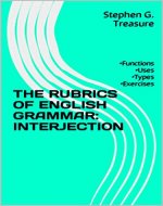 THE RUBRICS OF ENGLISH GRAMMAR: INTERJECTION : •Functions •Uses •Types •Exercises (ENGLISH GRAMMAR SERIES) - Book Cover