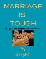 MARRIAGE IS TOUGH: 5 Tips on becoming one with your spouse - Book Cover