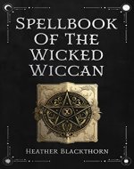 Spellbook Of The Wicked Wiccan: 225 Spells - An Encyclopedic Witchcraft Book of Powerful Magick, Manifestation, Spell-Casting, Love, Healing, Prosperity ... Gift for Pagan Witches (Wicca Compendium 2) - Book Cover