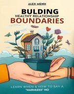 Building Boundaries for Healthy Relationships: Learn When and How to Say 'Harmless' No - Master Your Emotions, Mental Health, Self-Love, Communication - Self-Help Book for Women & Men - Book Cover