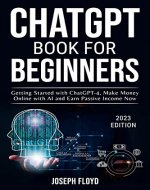 CHATGPT BOOK FOR BEGINNERS: Getting Started with ChatGPT-4, Make Money Online with AI and Earn Passive Income Now - Book Cover