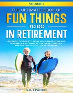 The Ultimate Book of Fun Things to Do in Retirement Volume 1: Hundreds of ideas to spark your imagination for planning an exciting, active, happy, healthy, and mentally sharp life after work - Book Cover