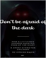 Don't be afraid of the Dark: How a little boy escaped his fear of the night - Book Cover