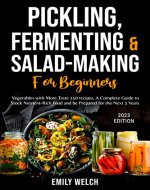 Pickling, Fermenting & Salad-Making for beginners: Vegetables with More Taste 150 recipes, A Complete Guide to Stock Nutrient-Rich Food and be Prepared for the Next 3 Years - Book Cover