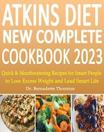 Atkins Diet New Complete Cookbook 2023: Quick & Mouthwatering Recipes for Smart People to Lose Excess Weight and Lead Smart Life - Book Cover