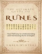 The Ultimate Guide to Runes: Your Pathway to Understanding and Harnessing Runic Energies (Wicca Spells and Magik Book 3) - Book Cover