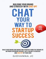 Chat Your Way to Startup Success: Building Your Brand and Strategy with ChatGPT (AI-Powered Marketing and Business Magic Series) - Book Cover