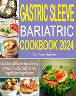 Gastric Sleeve Bariatric Cookbook 2024: Quick, Easy and Delicious Recipes to Keep the Weight Off and Stay Healthy for Every Stage of Bariatric Surgery Recovery - Book Cover