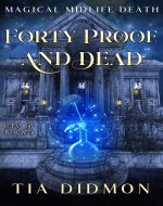 Forty Proof and Dead: Paranormal Women's Fiction (Rise of the Blood Witch) (Magical Midlife Death Book 2) - Book Cover