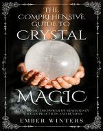 The Comprehensive Guide to Crystal Magic: Harnessing the Power of Minerals in Wiccan Practices and Beyond (Wicca Spells and Magik Book 1) - Book Cover