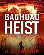 Baghdad Heist: A murder mystery, a heist, a crime syndicate and jihadis at large during the Iraq War. (A Charlie Glass Thriller, Book 1) (Charlie Glass Crime Thrillers) - Book Cover