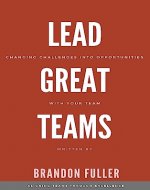 Lead Great Teams: Changing challenges into opportunities with your team - Book Cover