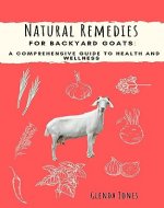 Natural Remedies for Backyard Goats: A Comprehensive Guide for Health and Wellness: alternative medicine, sustainable living, backyard homestead, animal ... Remedies for Backyard Animals Book 2) - Book Cover