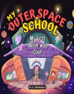 My Outer Space School: My First Week was Cool!: A Fun Read Aloud Book for Kids Ages 3-5, Ages 6-8, Preschool Children, Kindergarten Boys and Girls (My Outer Space School Books) - Book Cover
