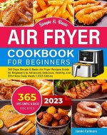 Simple and Basic Air Fryer Cookbook For Beginners 2023: 365 Days Simple & Basic Air Fryer Recipes Guide for Beginners to Advanced, Delicious, Healthy, and Effortless Daily Meals | 2023 Edition - Book Cover