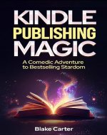 Kindle Publishing Magic: A Comedic Adventure to Bestselling Stardom! - Book Cover