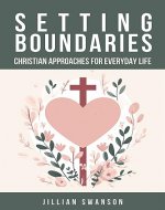Setting Boundaries: Christian Approaches for Everyday Life: A Christian Boundaries Book - Book Cover