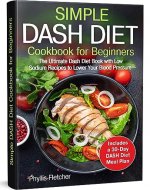 Simple Dash Diet Cookbook for Beginners: The Ultimate Dash Diet Book with Low Sodium Recipes to Lower Your Blood Pressure. Includes a 30-Day Dash Diet Meal Plan - Book Cover