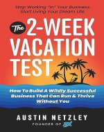 The 2-Week Vacation Test: How To Build A Wildly Successful Business That Can Run & Thrive Without You - Book Cover