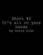 It's all in your hands (Shorts by Gorry Jihn Book 2) - Book Cover