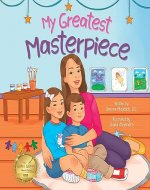 My Greatest Masterpiece: An Inspiring Children's Picture Book About the Magic of Art and Family for Ages 3-7 (Mindful, Happy, Healthy Kids 1) - Book Cover