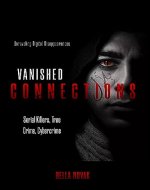Vanished Connections: Unraveling Digital Disappearances, Serial Killers, True Crime, Cybercrime - Book Cover