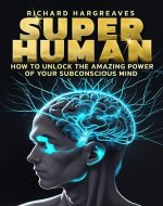 Super Human: How to Unlock the Amazing Power of Your Subconscious Mind - Book Cover