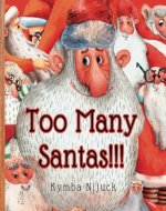 Too Many Santas!!!: How to explain to your child why they see so many Santas when there's only one Santa and he lives at the North Pole. - Book Cover