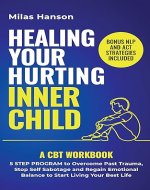 Healing your hurting inner child: A CBT Workbook – 5 Step Program to Overcome Past Trauma, Stop Self-Sabotage, and Regain Emotional Balance to Start Living Your Best Life - Book Cover