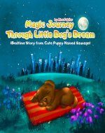Magic Journey Through Little Dog's Dream | (Bedtime Story from Cute Puppy Named Sausage): Five Minute Bedtime Stories for Children Ages 3-5. Puppy Children's Book. - Book Cover