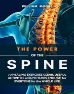 The Power of the Spine: 70 Healing Exercises Clear, Useful Activities with Pictures Enough for Everyone for the Whole Life - Book Cover
