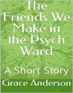 The Friends We Make in the Psych Ward: A Short Story - Book Cover