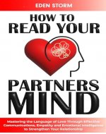 How to Read Your Partners Mind: Mastering the Language of Love Through Effective Communications, Empathy and Emotional Intelligence to Strengthen Your Relationship - Book Cover