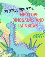 88 Jokes for Kids Who Love Dinosaurs and Rainbows - Book Cover