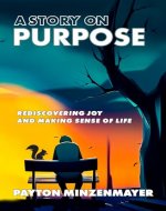 A Story On Purpose: Rediscovering joy and making sense of life. - Book Cover