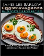 Eggstravaganza: 114 Effortless Egg Recipes: Crack, Cook, and Create Delicious Dishes from Around the World - Book Cover