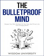 The Bulletproof Mind: Sharpen Your Wits, Get Back On Your Feet, And Thrive In An Ever-Changing World - Book Cover