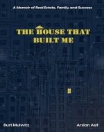 The House That Built Me: The House That Built Me A Memoir of Real Estate, Family, and Success - Book Cover