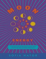Moon Energy: A Practical Guide to Experiencing Moon Magic and Flowing with the Phases of the Moon. (Subtle Energy) - Book Cover